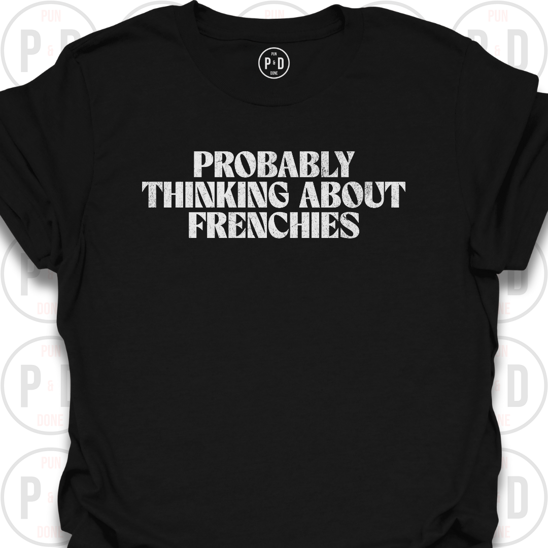 Probably Thinking About Frenchies, T-Shirt