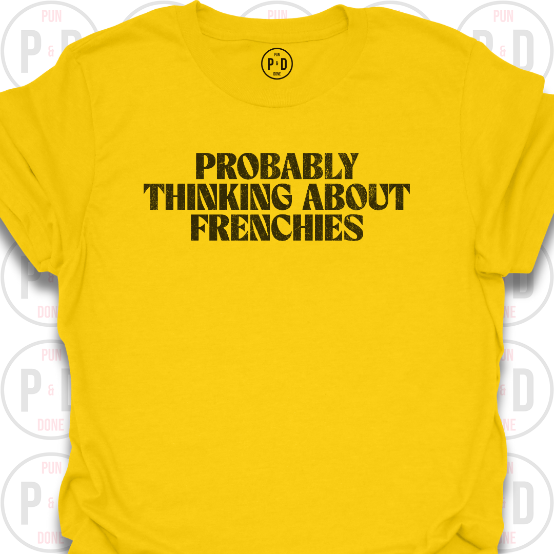 Probably Thinking About Frenchies, T-Shirt