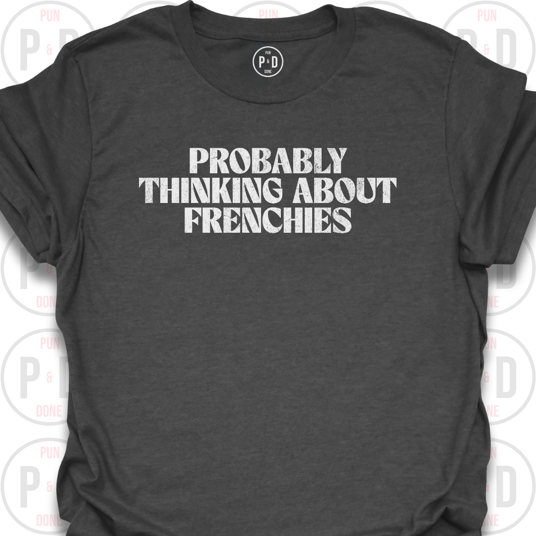 Probably Thinking About Frenchies, T-Shirt