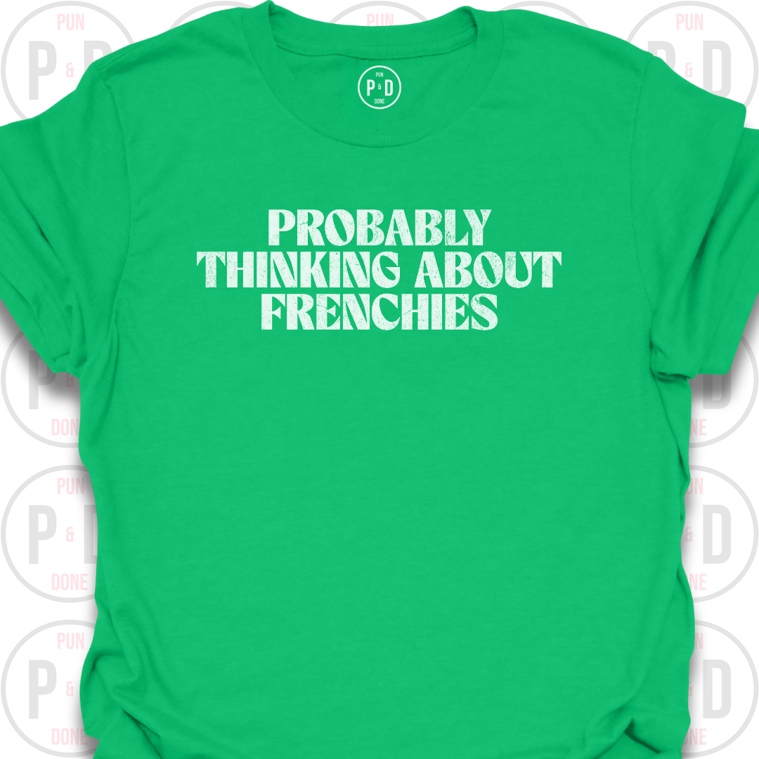 Probably Thinking About Frenchies, T-Shirt