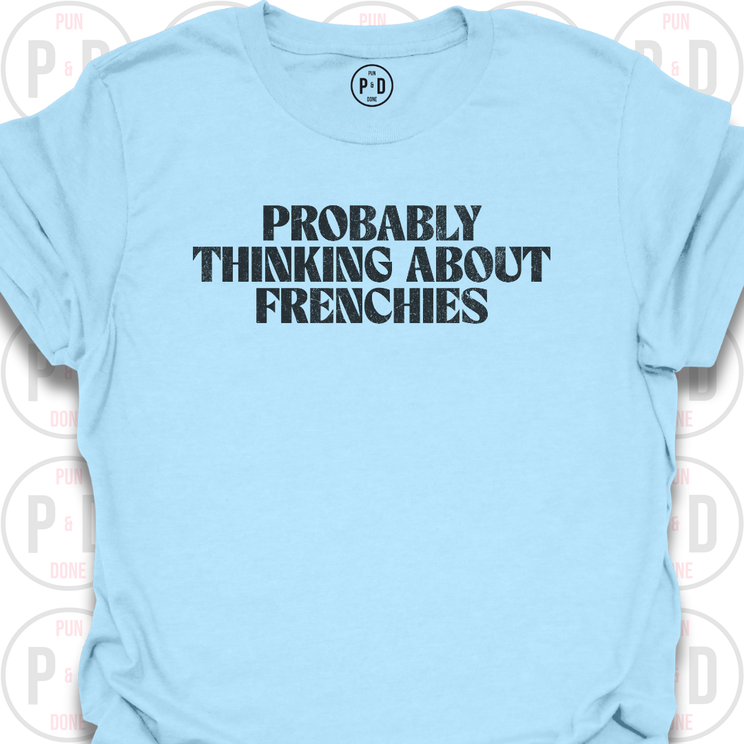 Probably Thinking About Frenchies, T-Shirt