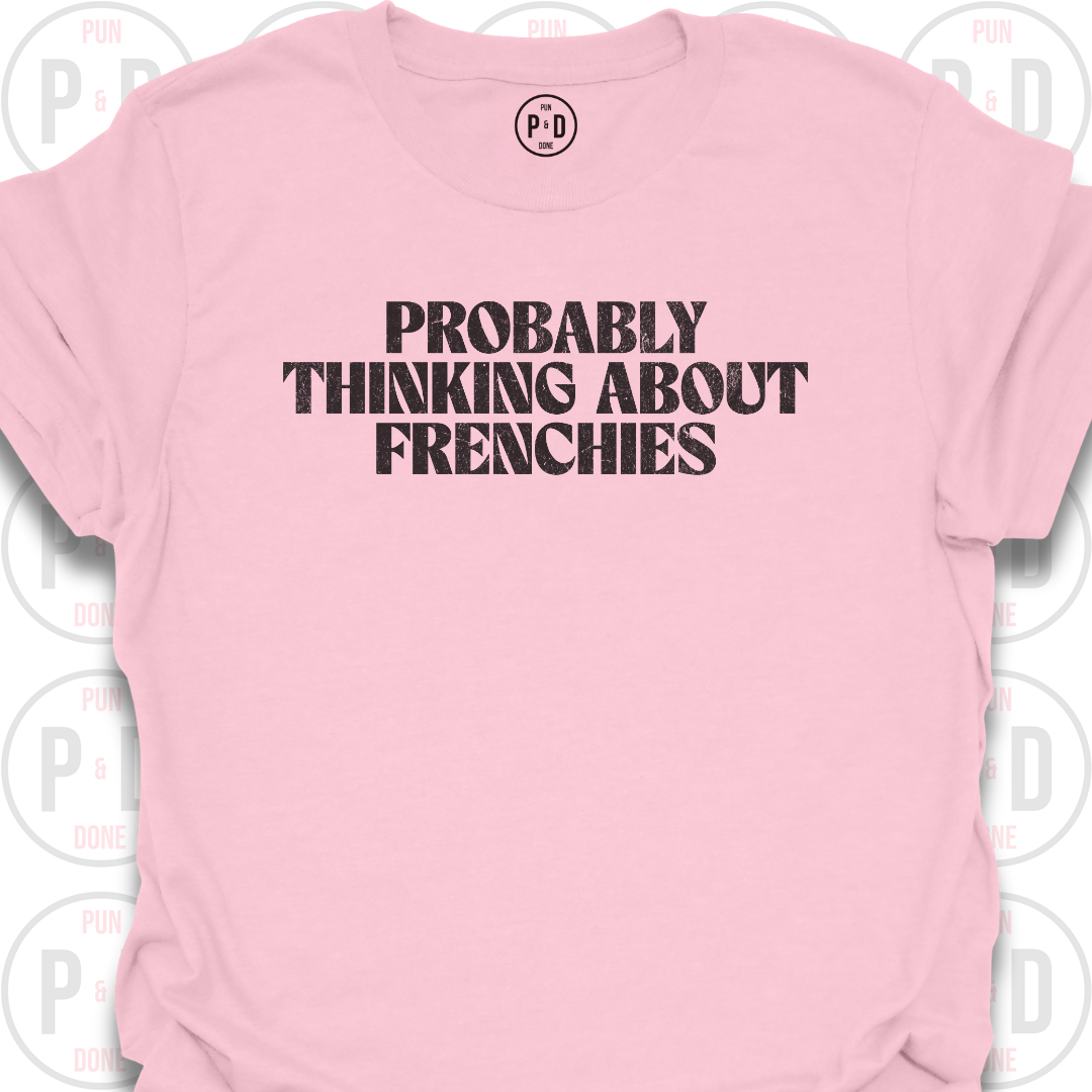 Probably Thinking About Frenchies, T-Shirt