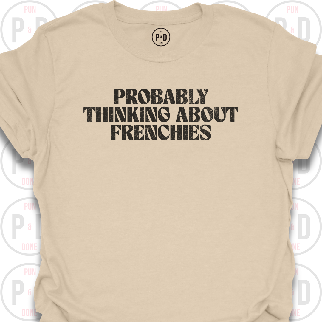 Probably Thinking About Frenchies, T-Shirt