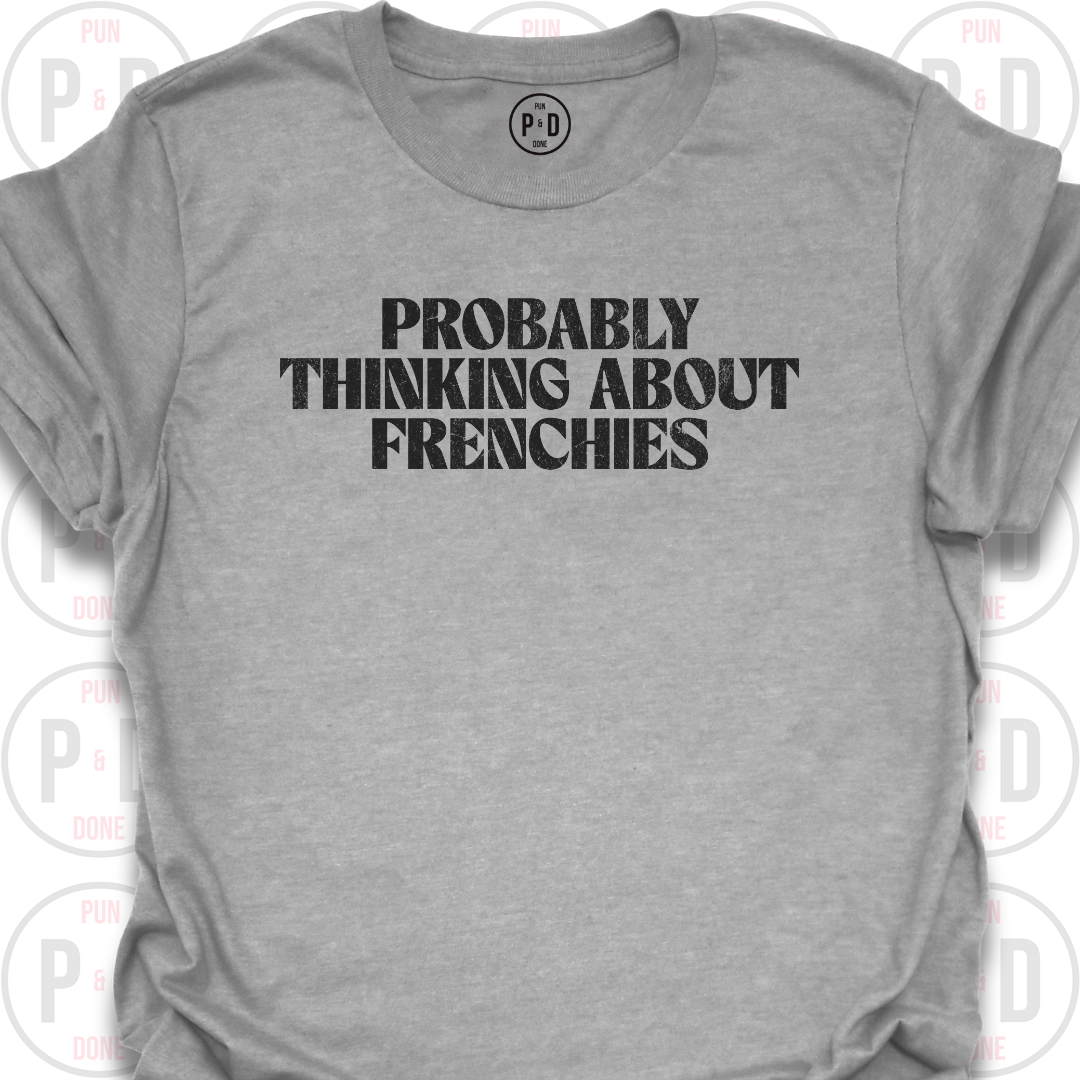 Probably Thinking About Frenchies, T-Shirt