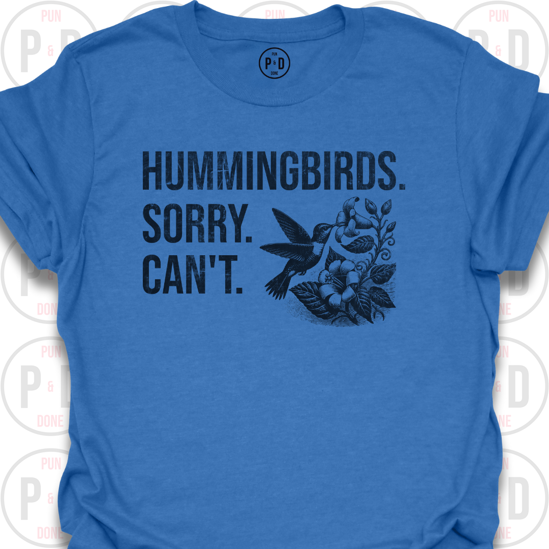Hummingbirds. Sorry. Can't. T-Shirt (Distressed)