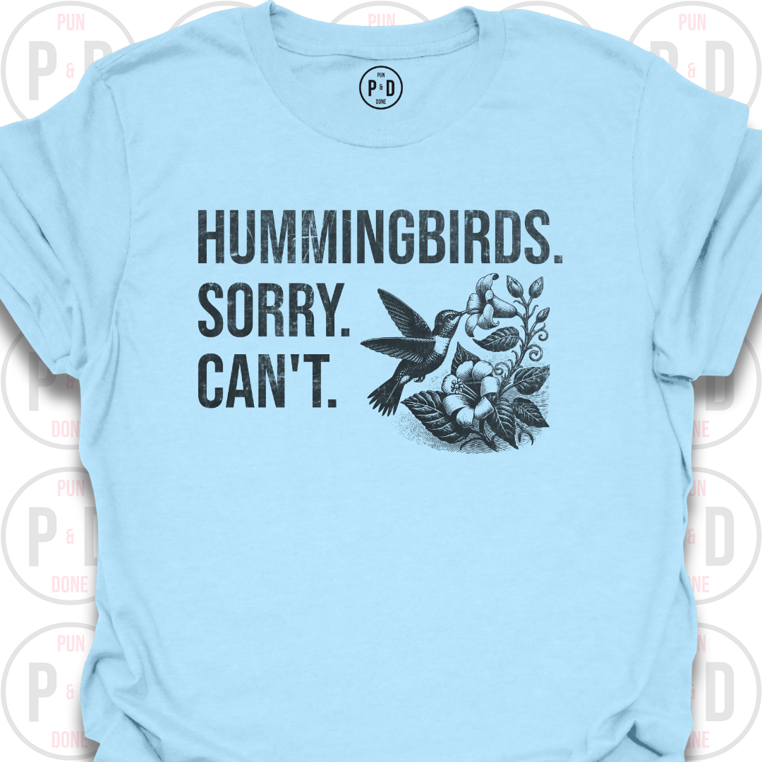 Hummingbirds. Sorry. Can't. T-Shirt (Distressed)