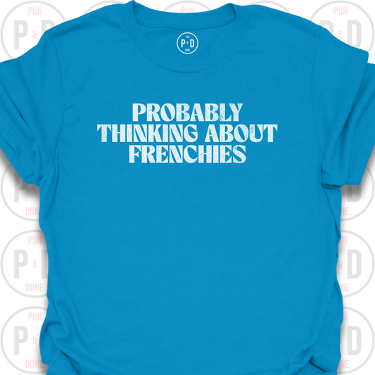 Probably Thinking About Frenchies, T-Shirt